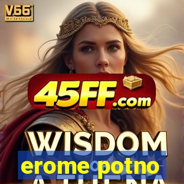 erome potno